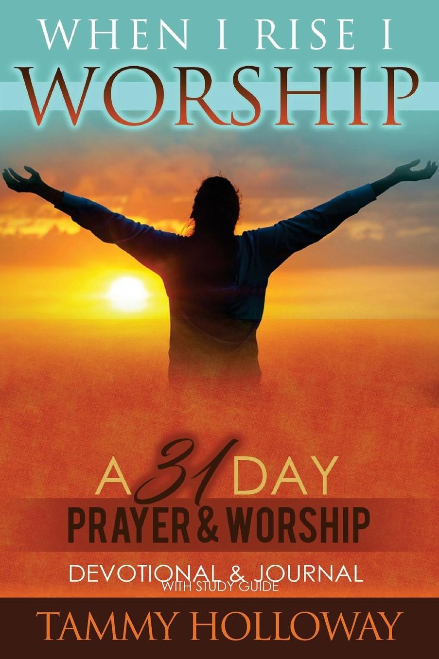 When I Rise I Worship: A 31 Day Prayer & Worship, Devotional & Journal with Study Guide