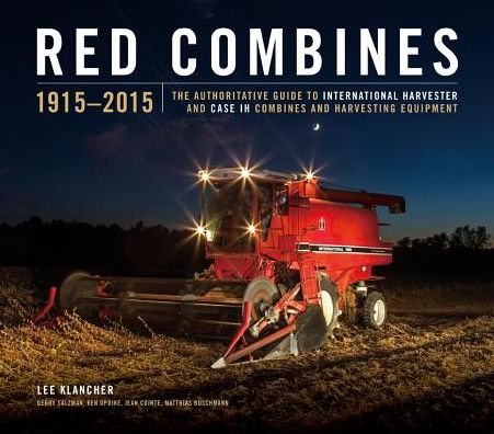 Red Combines 1915-2015: The Authoritative Guide to International Harvester and Case Ih Combines and Harvesting Equipment