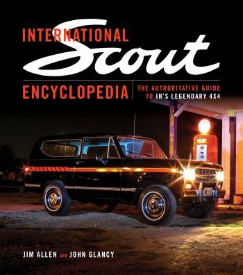International Scout Encyclopedia : The Authoritative Guide to IH's Legendary 4x4