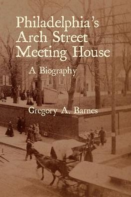 Philadelphia's Arch Street Meeting House: A Biography
