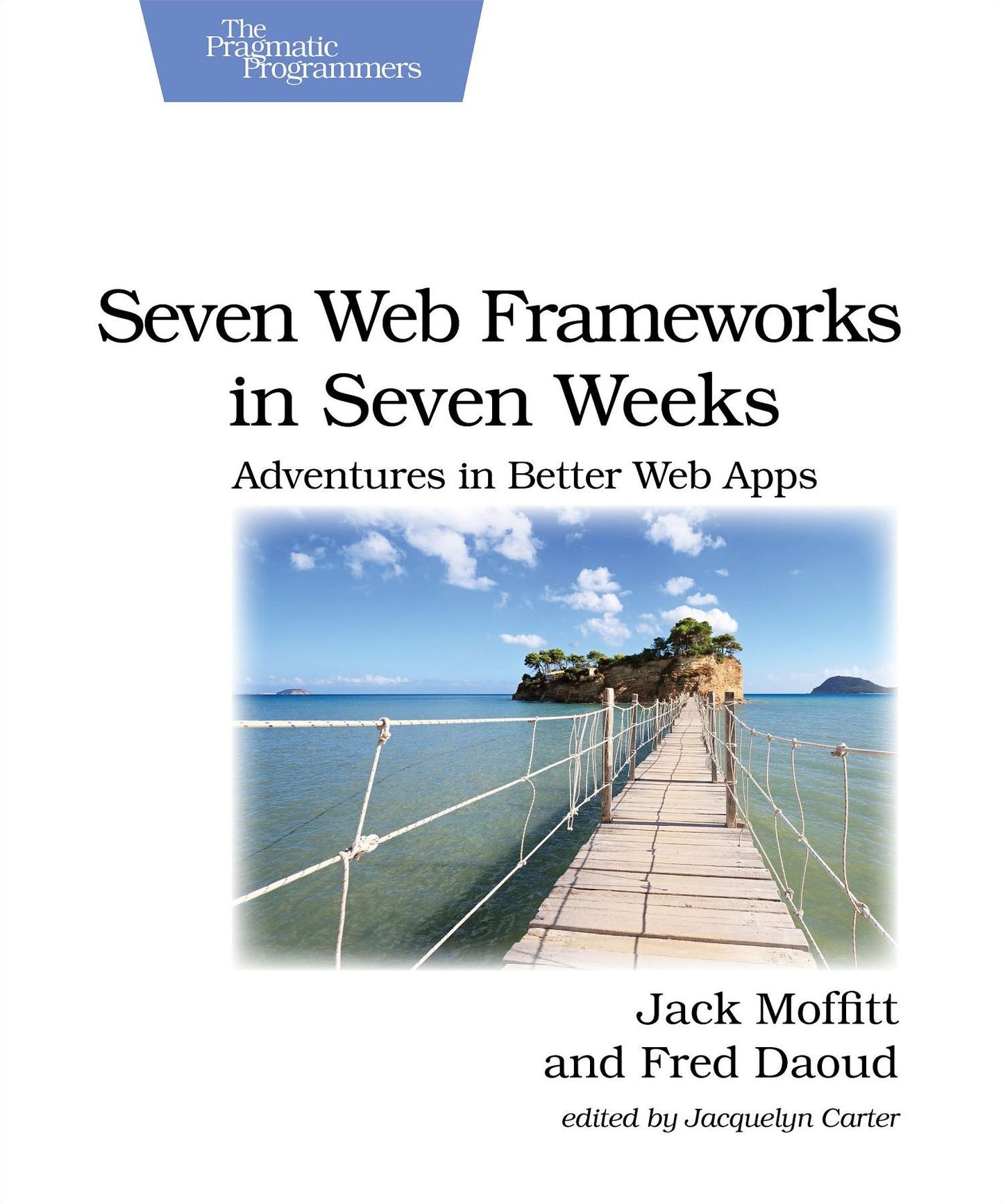 Seven Web Frameworks in Seven Weeks: Adventures in Better Web Apps