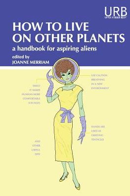 How to Live on Other Planets: A Handbook for Aspiring Aliens