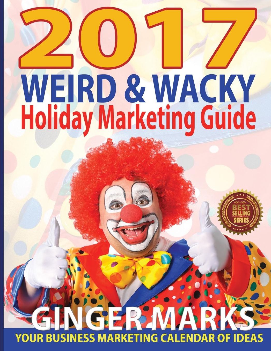 2017 Weird & Wacky Holiday Marketing Guide: Your business calendar of marketing ideas