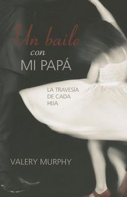 Dancing with My Daddy (Spanish): Every Daughter's Journey