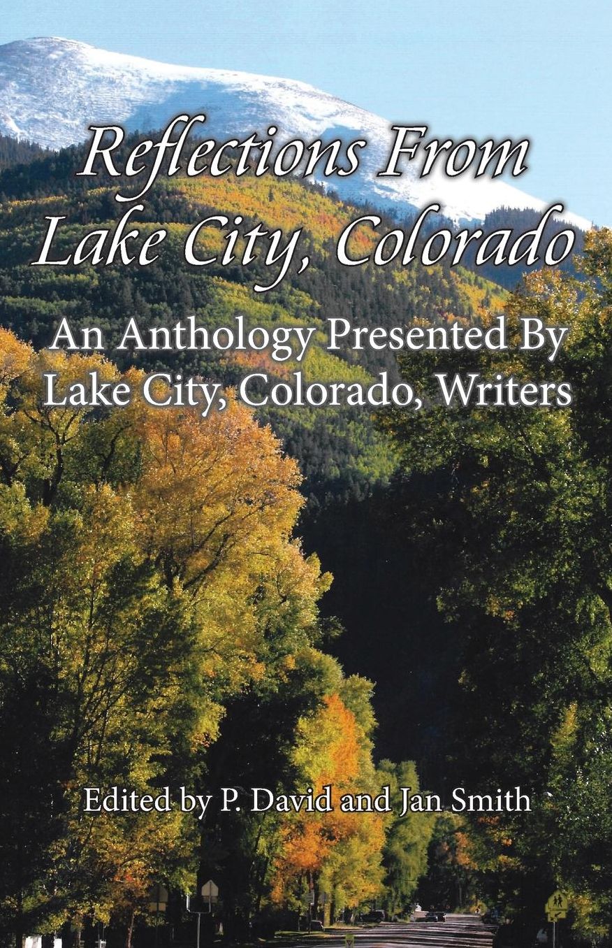 Reflections From Lake City, Colorado: An Anthology Presented By Lake City, Colorado, Writers