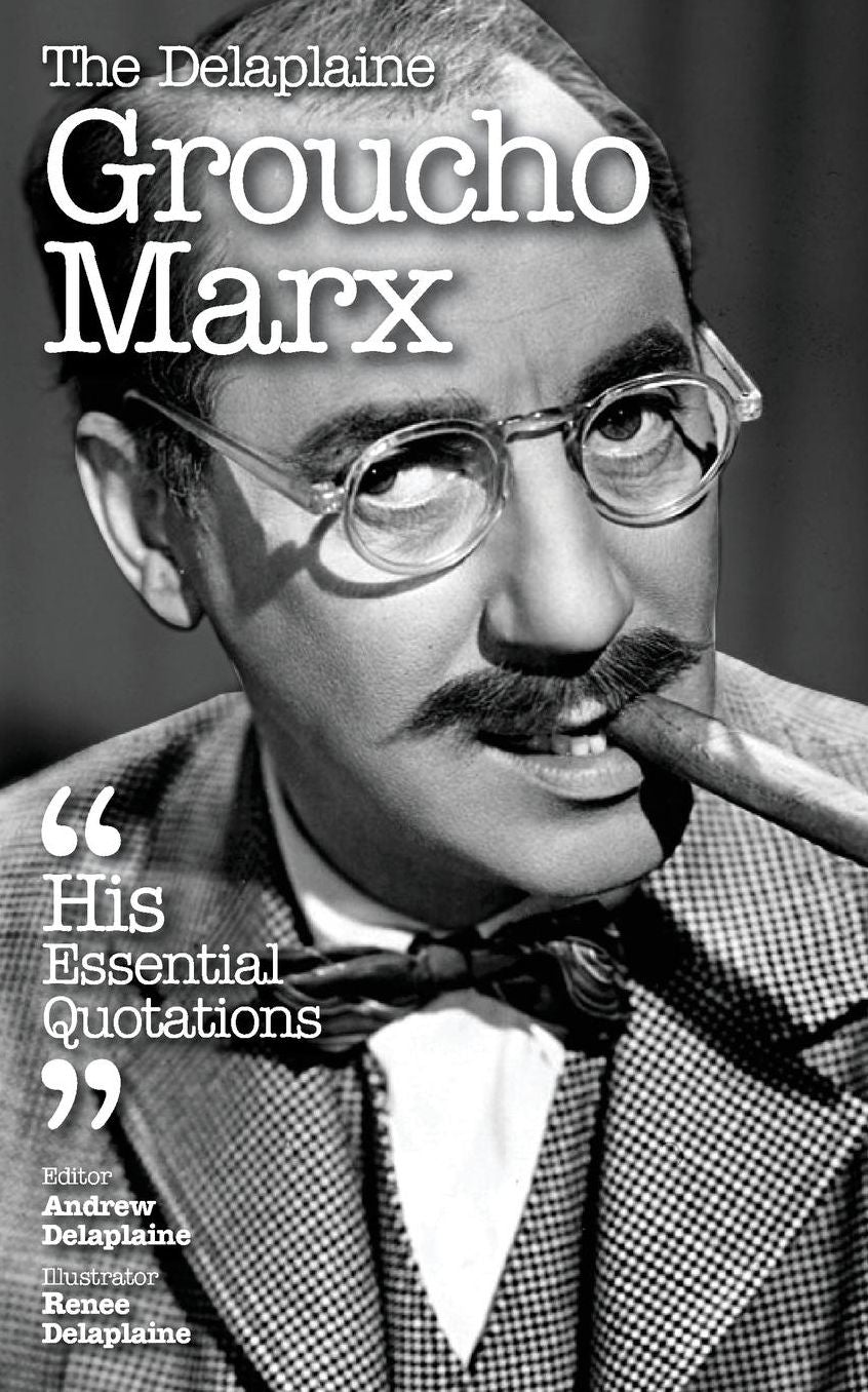 The Delaplaine GROUCHO MARX - His Essential Quotations