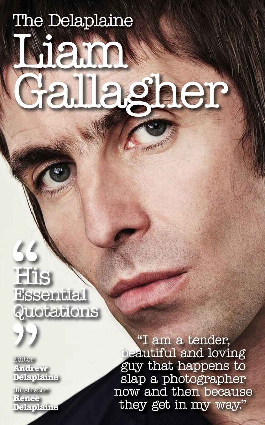 Delaplaine Liam Gallagher - His Essential Quotations