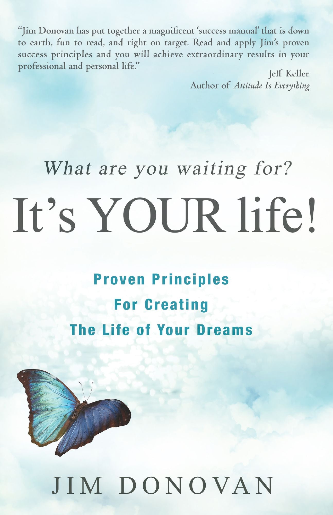 What Are You Waiting For? It's YOUR Life: Proven Principles for Creating the Life of Your Dreams