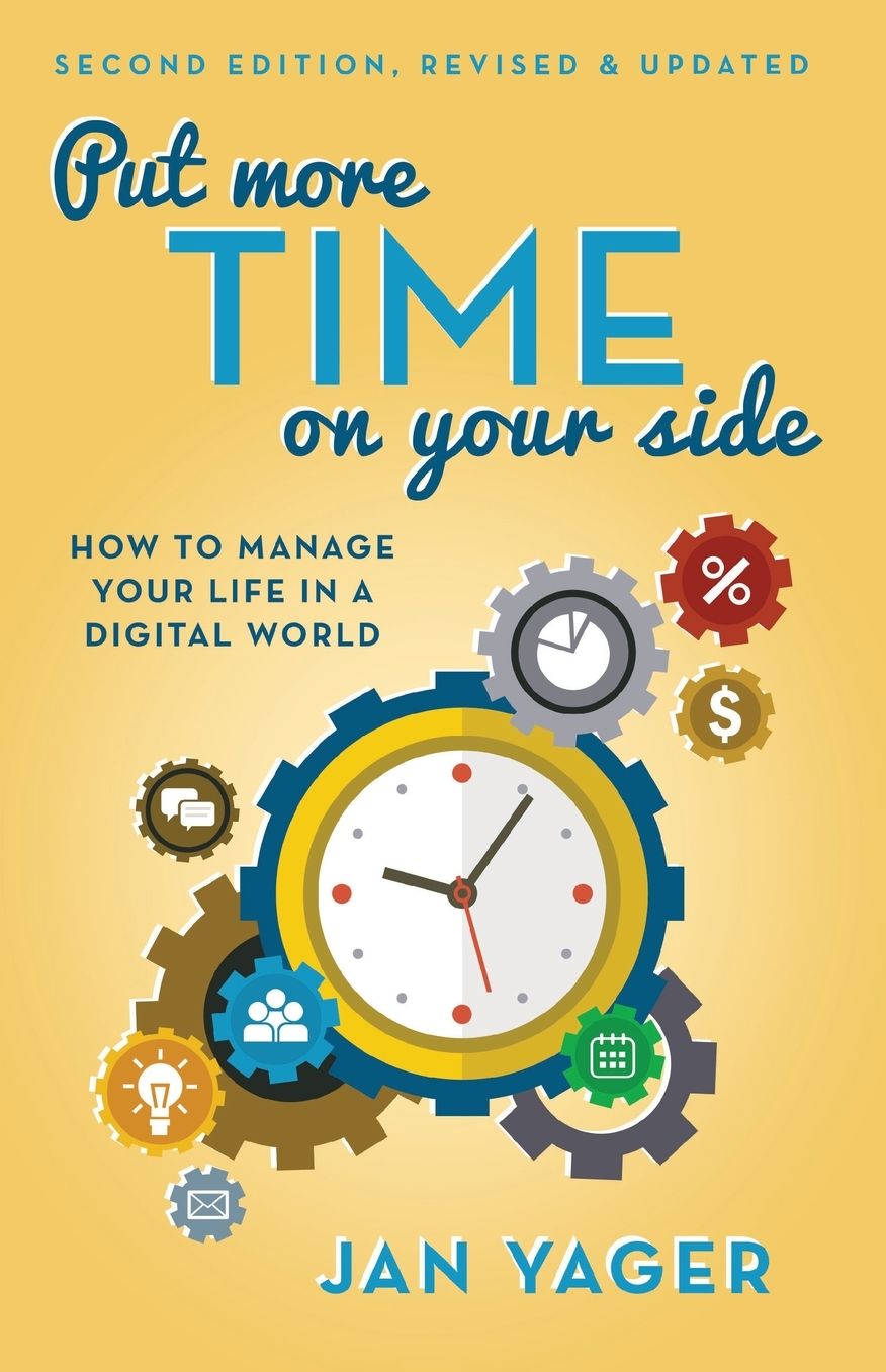 Put More Time on Your Side: How to Manage Your Life in a Digital World (Second Edition, Revised and Updated)