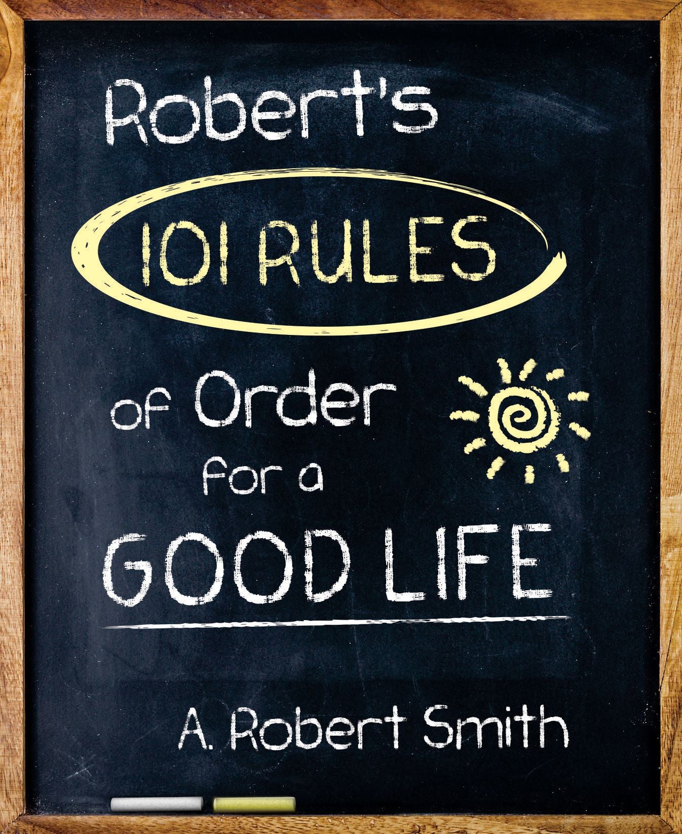 Robert's 101 Rules Of Order: All You Need to Know to Live the Life You Want