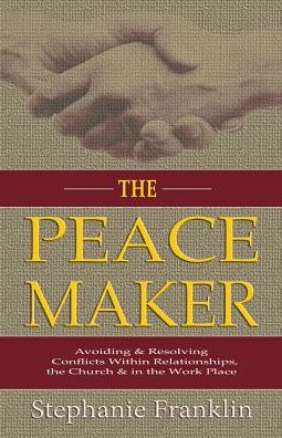 The Peacemaker: Avoiding & Resolving Conflicts Within Relationships, the Church & in the Workplace