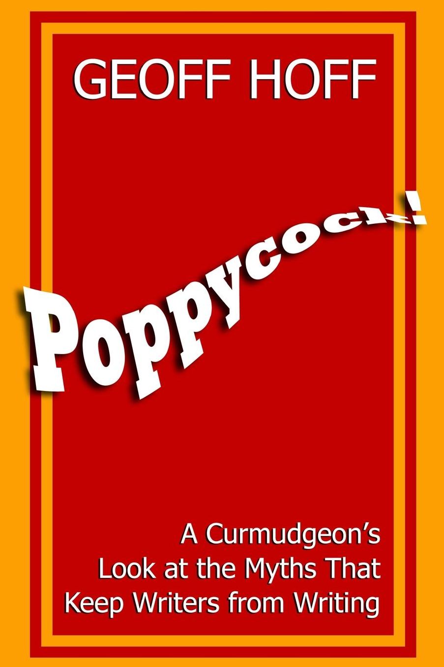 Poppycock!: A Curmudgeon's Look at the Myths That Keep Writers from Writing