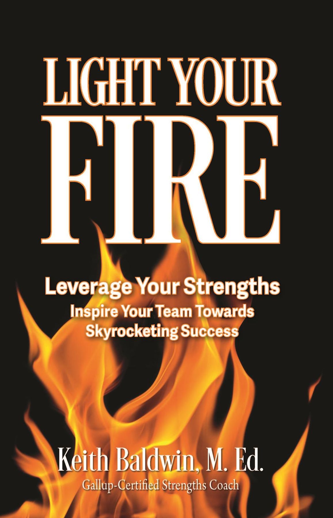 Light Your Fire: How leveraging strengths will inspire you and your team members towards skyrocketing success!