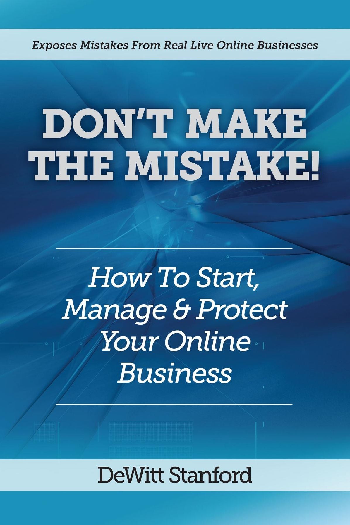 Don't Make the Mistake: How to Start, Manage & Protect Your Online Business