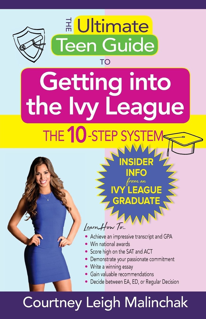 The Ultimate Teen Guide to Getting Into the Ivy League: The 10-Step System