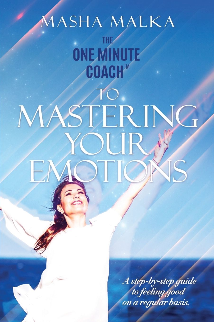The One Minute Coach to Mastering Your Emotions: A Step-By-Step Guide to Feeling Happy on a Regular Basis