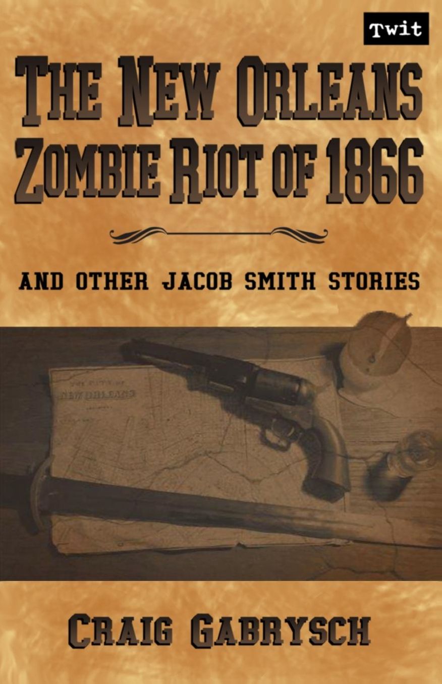 The New Orleans Zombie Riot of 1866: And Other Jacob Smith Stories