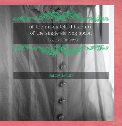 of the mismatched teacups, of the single-serving spoon: a book of failures