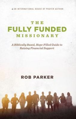 The Fully Funded Missionary: A Biblically Based, Hope-Filled Guide to Raising Financial Support
