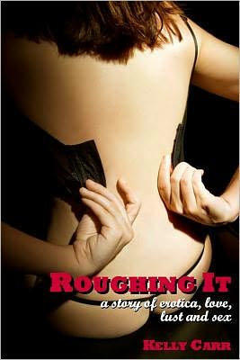 Roughing It: A Story of Erotica, Love, Lust and Sex