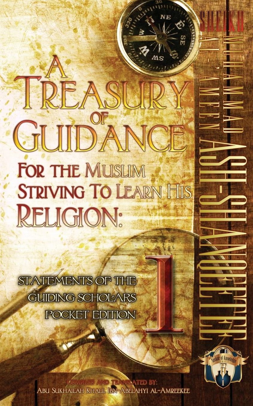A Treasury of Guidance for the Muslim Striving to Learn His Religion: Statements of the Guiding Scholars Pocket Edition 1: Sheikh Muhammad Al-'Ameen Ash-Shanqeetee