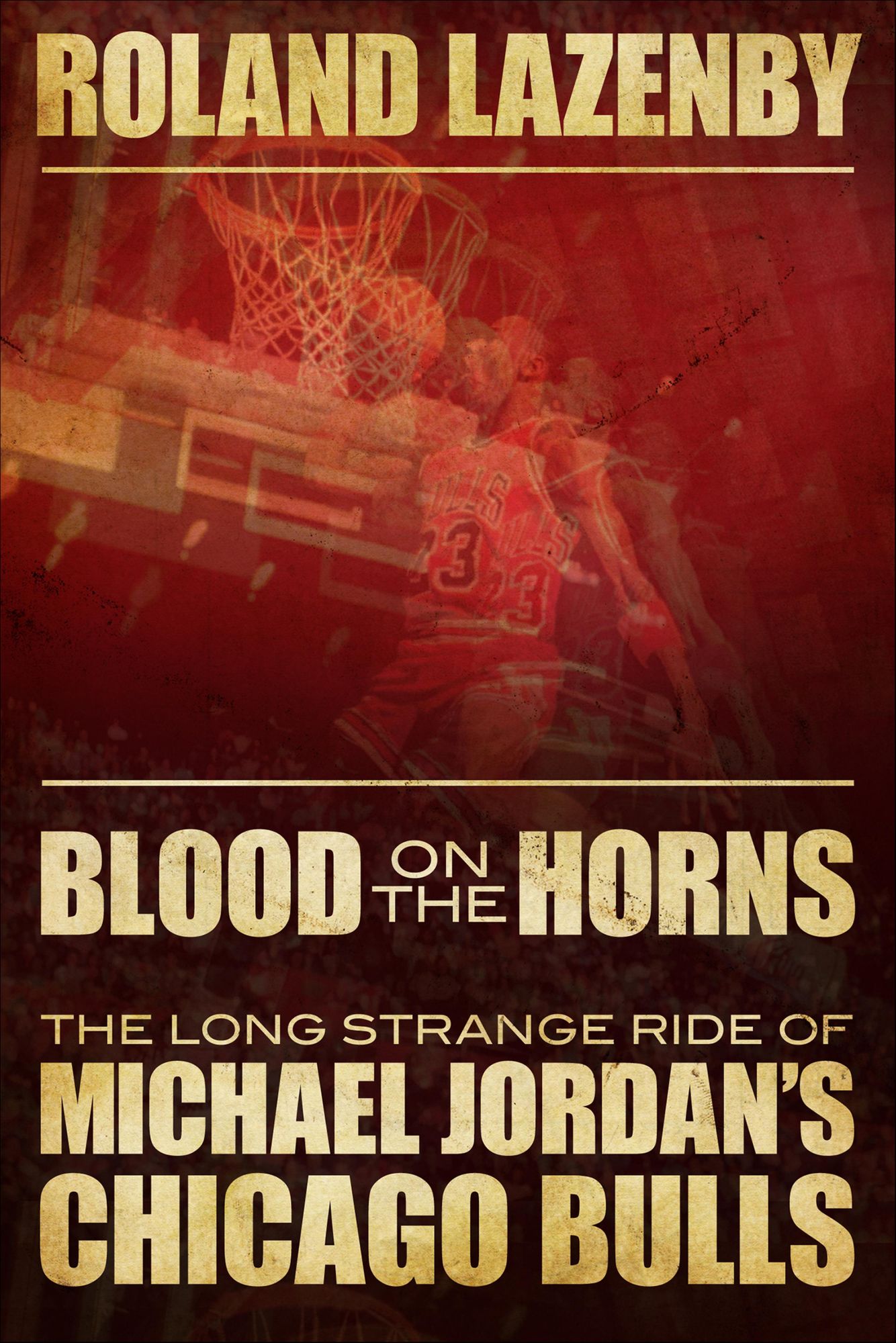 Blood on the Horns: The Long Strange Ride of Michael Jordan's Chicago Bulls