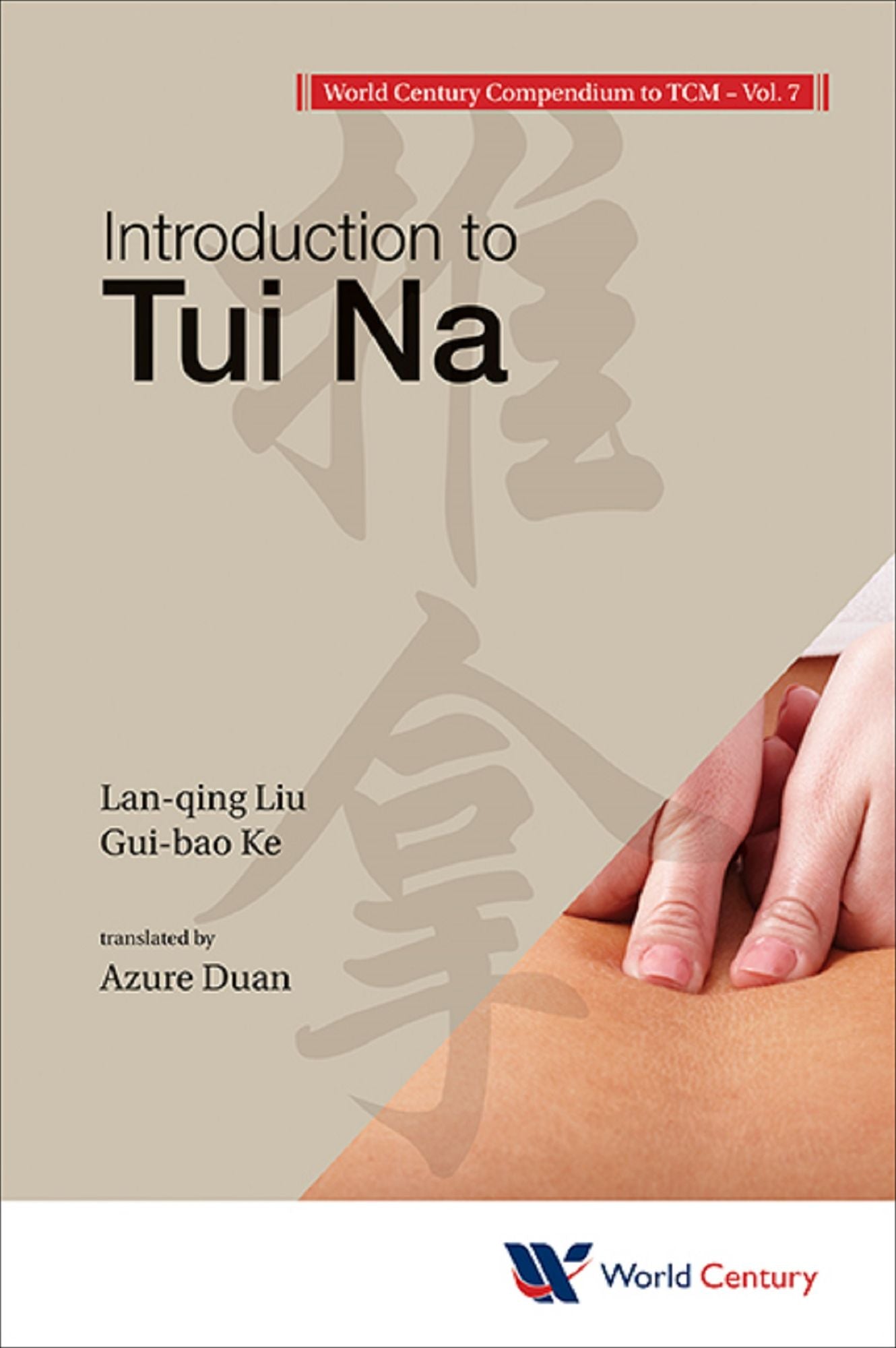 World Century Compendium To Tcm - Volume 7: Introduction To Tui Na: Volume 7: Introduction to Tui Na