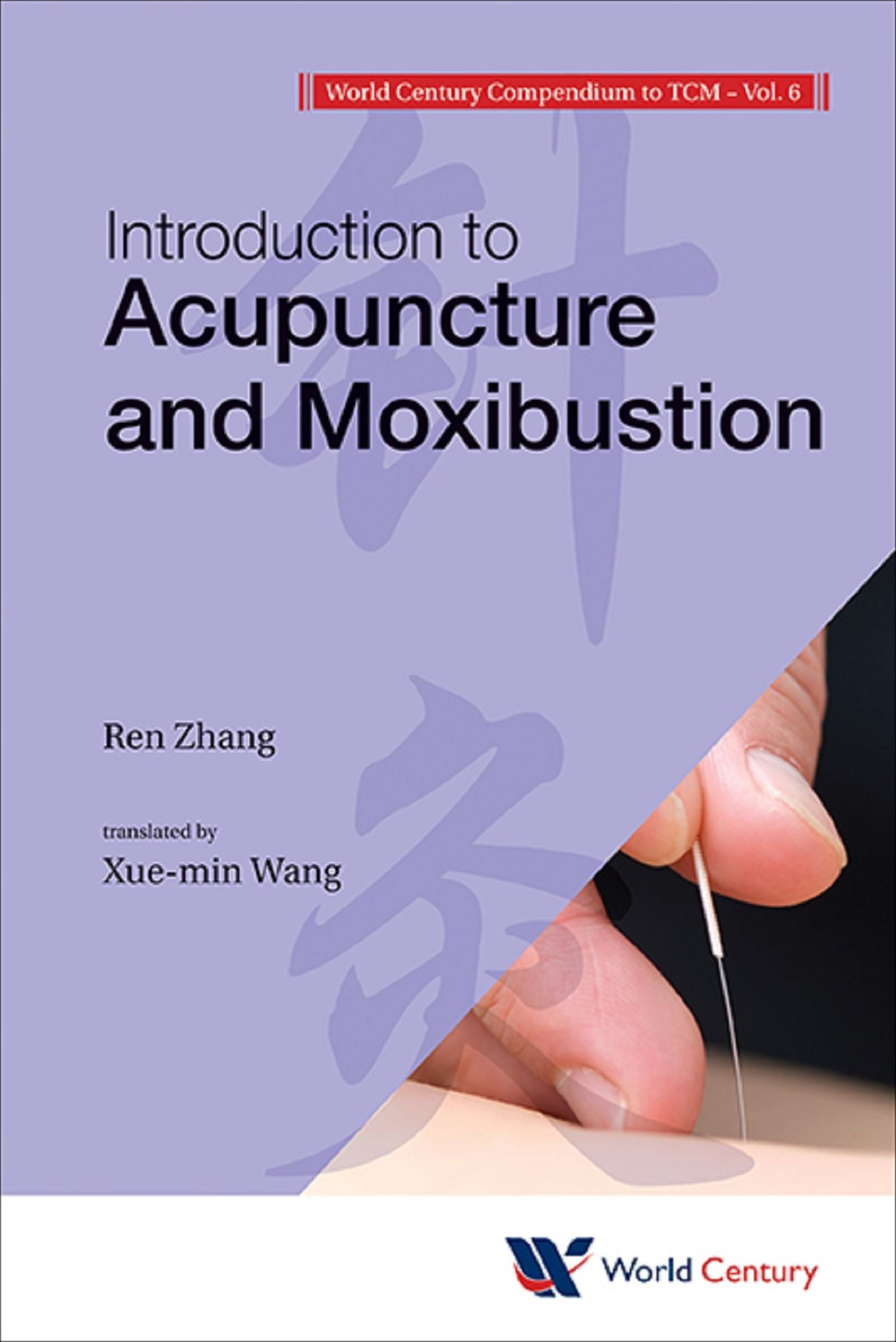 World Century Compendium To Tcm - Volume 6: Introduction To Acupuncture And Moxibustion: Volume 6: Introduction to Acupuncture and Moxibustion