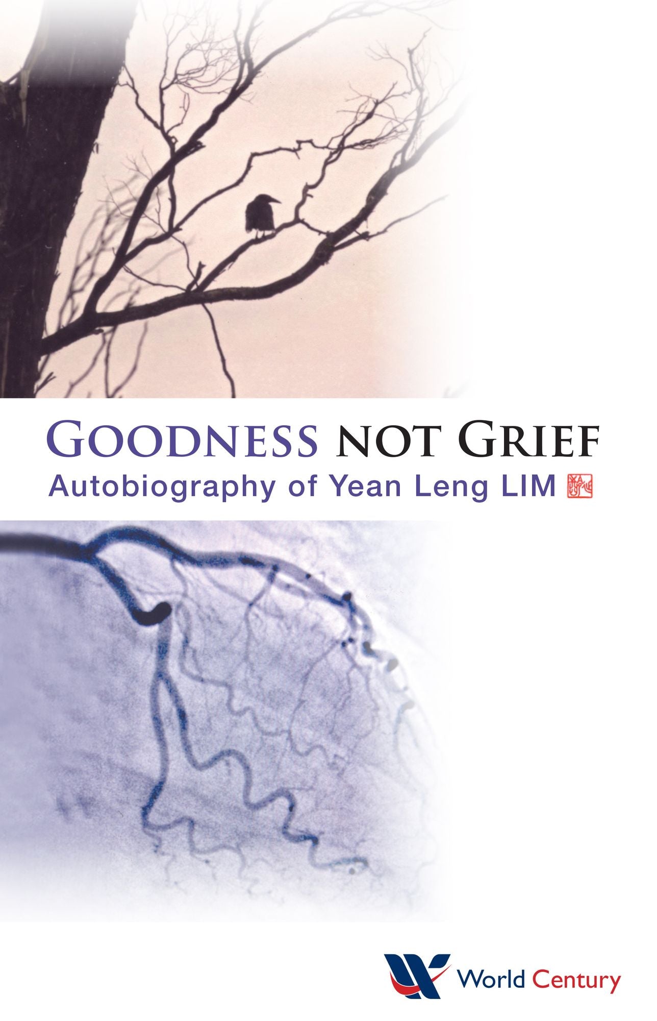 Goodness Not Grief: Autobiography Of Yean Leng Lim: Autobiography of Yean Leng LIM