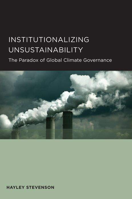 Institutionalizing Unsustainability: The Paradox of Global Climate Governance