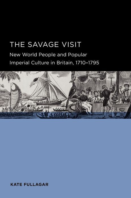 The Savage Visit: New World People and Popular Imperial Culture in Britain, 1710-1795