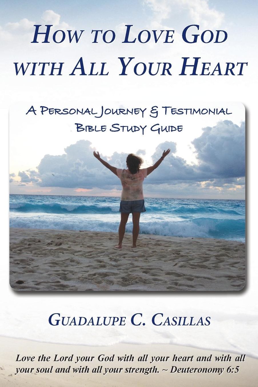 How to Love God with All Your Heart: A Personal Journey & Testimonial Bible Study Guide
