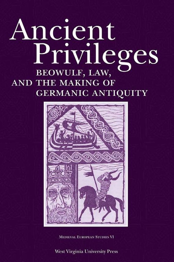 ANCIENT PRIVILEGES: "BEOWULF,LAW, AND THEMAKING OF GERMANIC ANTIQUITY"