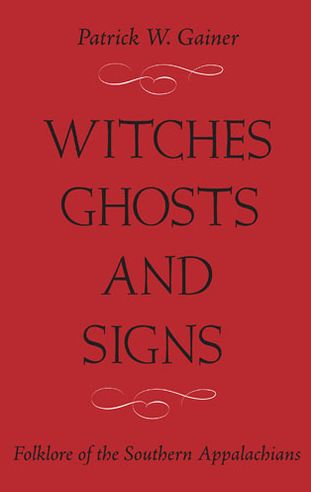 WITCHES, GHOSTS, AND SIGNS: FOLKLORE OF THE SOUTHERN APPALACHIANS