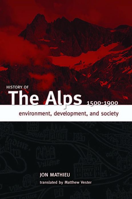 HISTORY OF THE ALPS, 1500 - 1900: ENVIRONMENT, DEVELOPMENT, AND SOCIETY