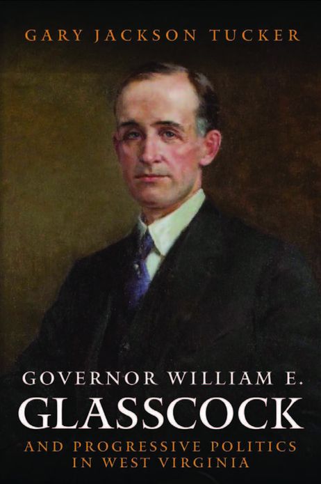 GOVERNOR WILLIAM GLASSCOCK AND PROGRESSIVE POLITICS IN WEST VIRGINIA
