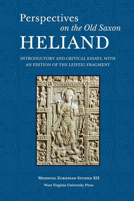 PERSPECTIVES ON THE OLD SAXON HELIAND: INTRODUCTORY AND CRITICAL ESSAYS, WITH AN EDITION OF THE LEIPZIG FRAGMENT