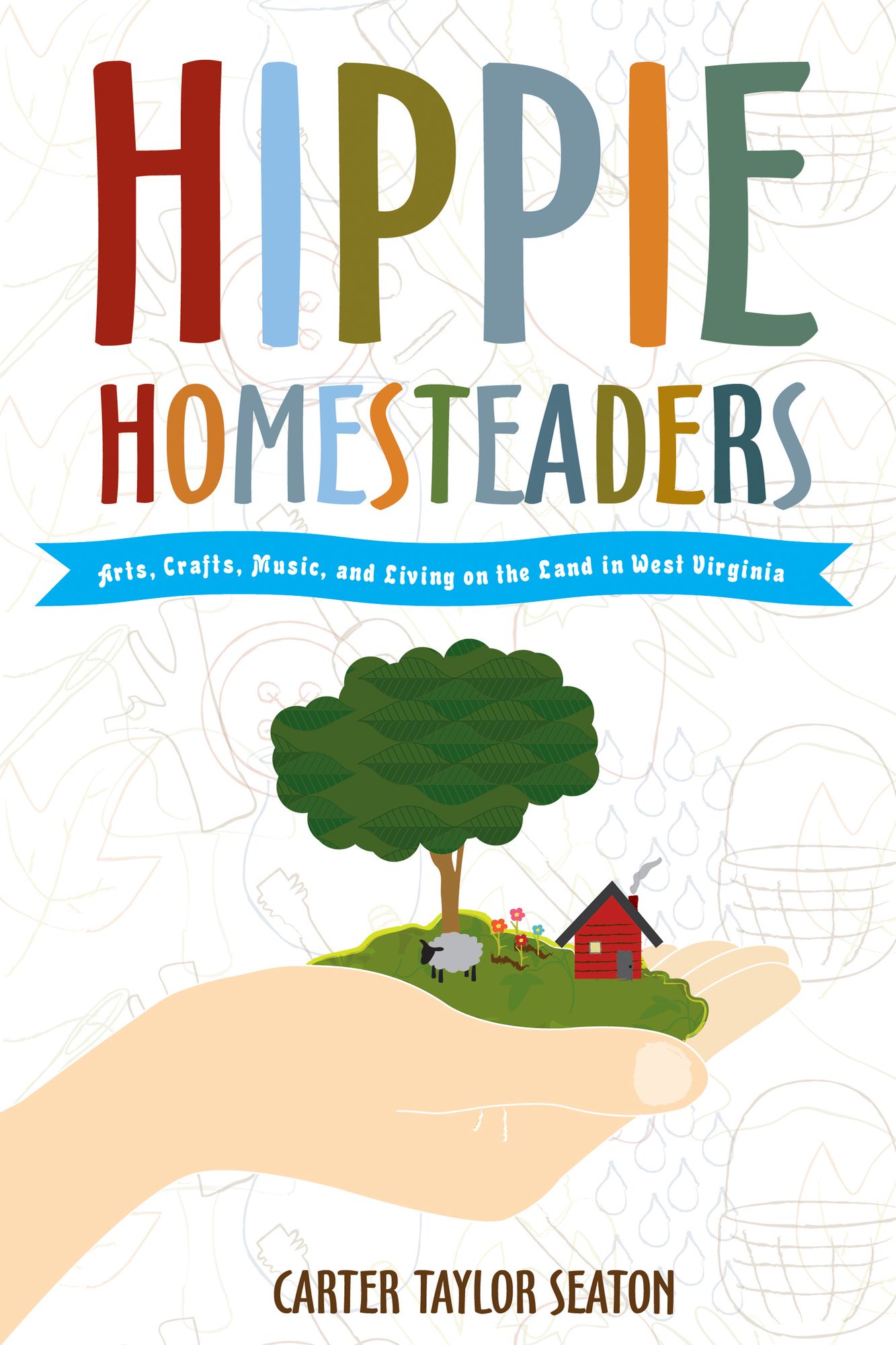 Hippie Homesteaders: Arts, Crafts, Music and Living on the Land in West Virginia