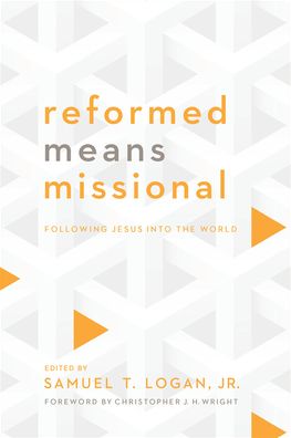 Reformed Means Missional: Following Jesus into the World