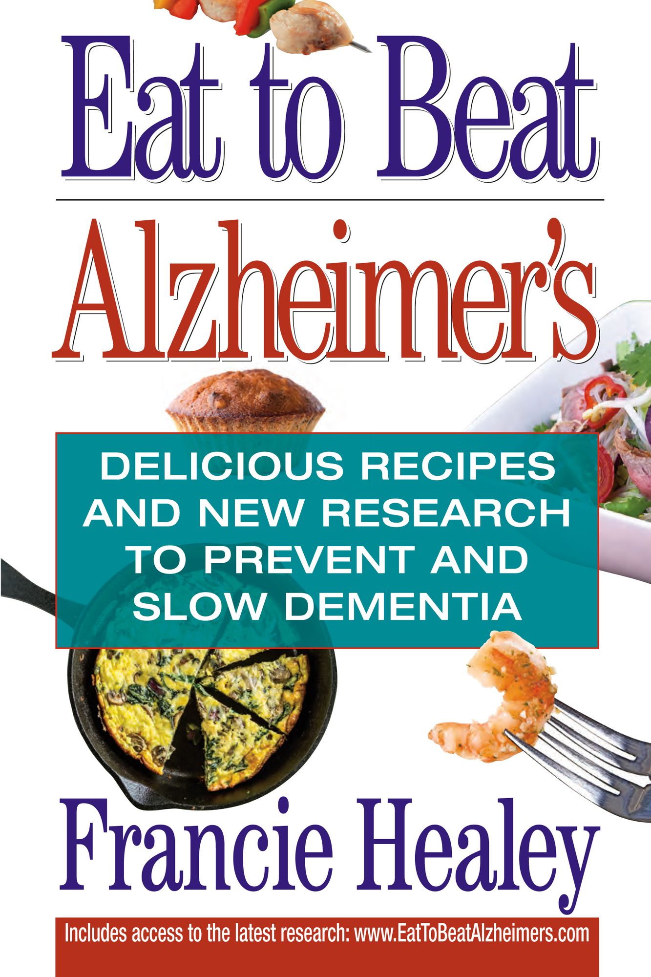 Eat to Beat Alzheimer's: Delicious Recipes and New Research to Prevent and Slow Dementia