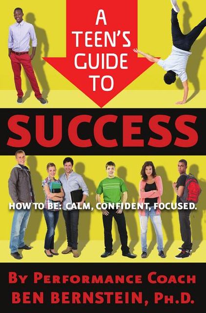 A Teen's Guide to Success: How to Be Calm, Confident, Focused