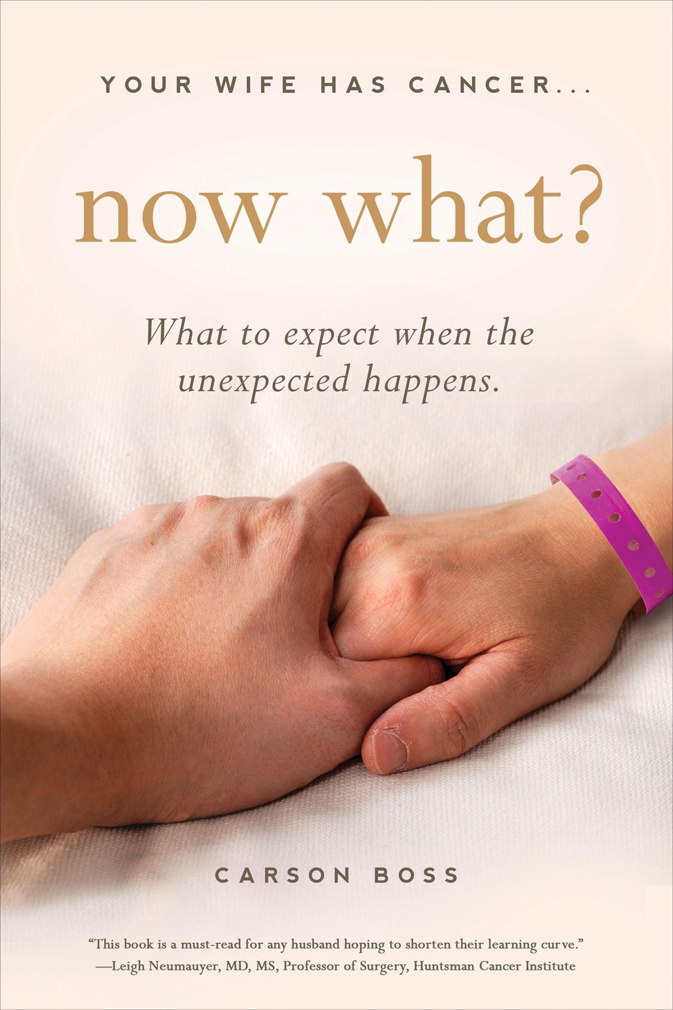 Your Wife Has Cancer, Now What?: What to Expect When the Unexpected Happens