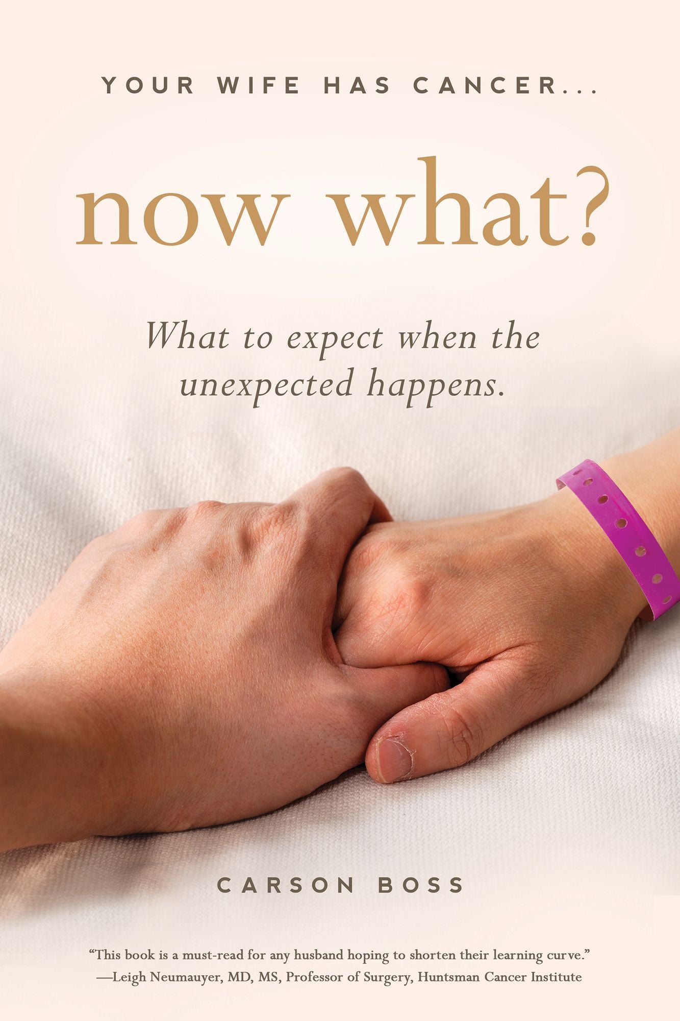 Your Wife Has Cancer, Now What?: What to Expect When the Unexpected Happens
