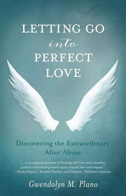 Letting Go into Perfect Love: Discovering the Extraordinary After Abuse