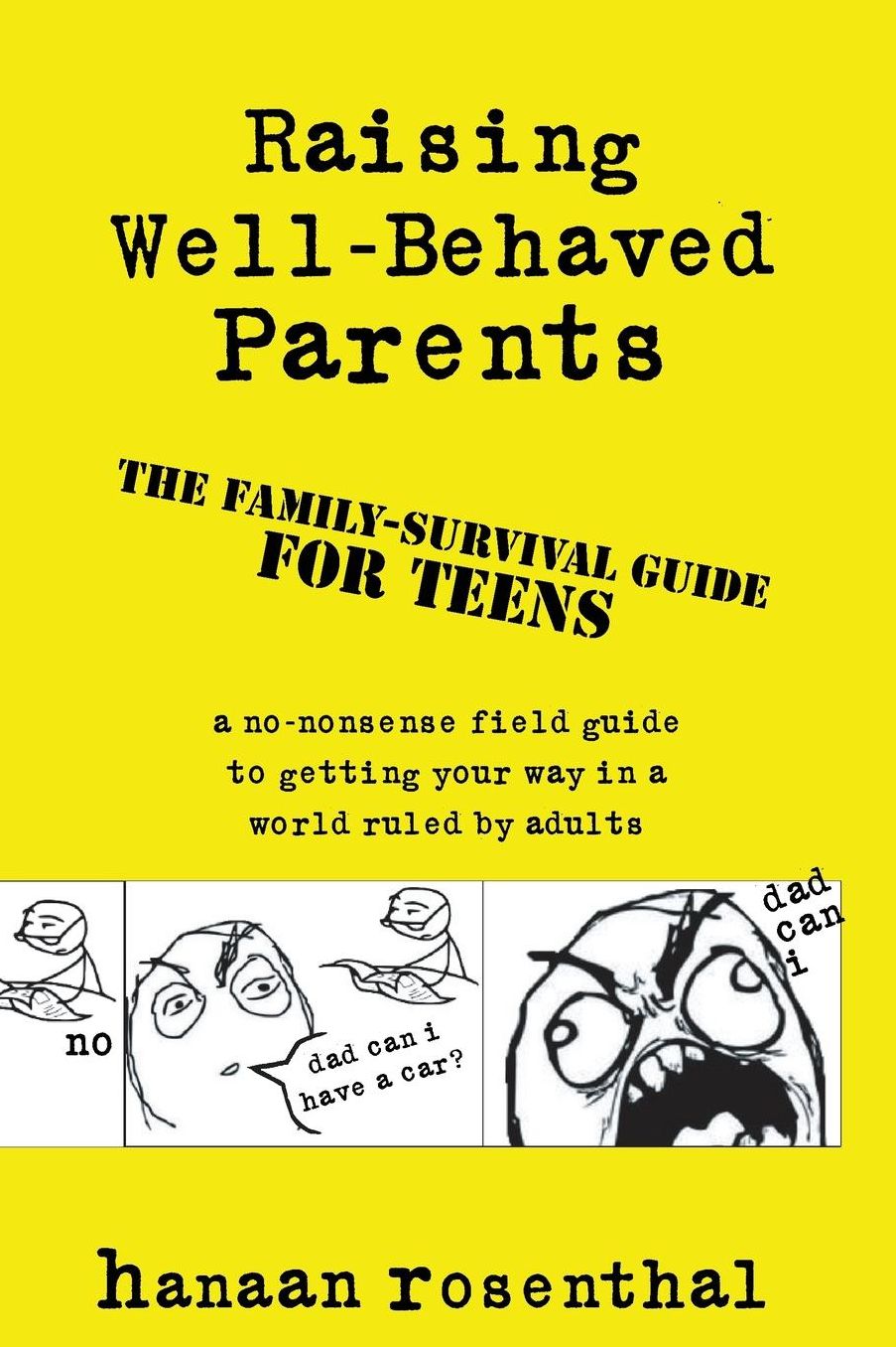 Raising Well-Behaved Parents: A no-nonsense field guide to getting your way in a world ruled by adults. The family-survival guide