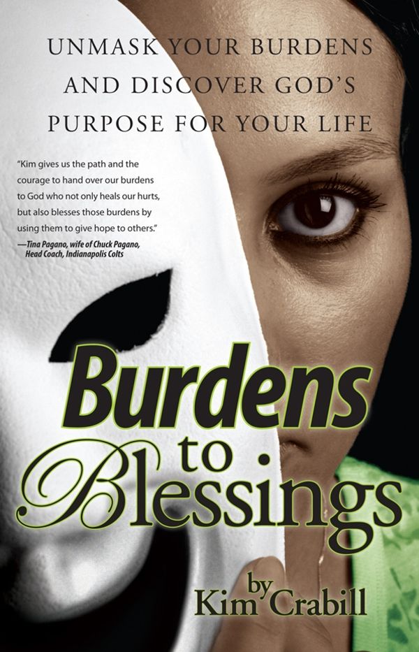 Burdens to Blessings: Unmask your Burdens and Discover God&acirc;??s Purpose for your Life