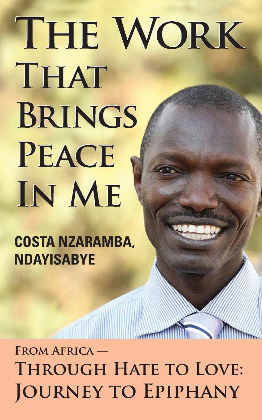 The Work That Brings Peace in Me: From Africa--Through Hate to Love: Journey to Epiphany