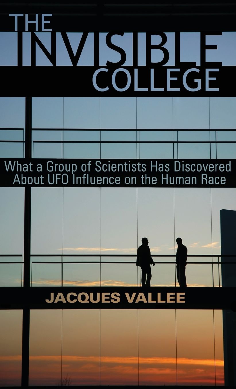 THE INVISIBLE COLLEGE: What a Group of Scientists Has Discovered About UFO Influence on the Human Race