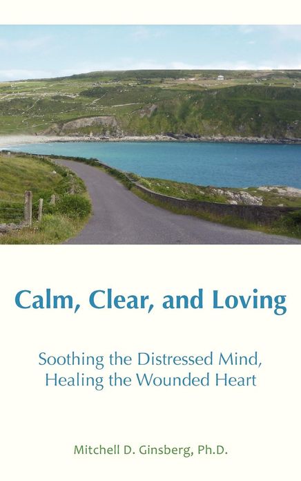 Calm, Clear, and Loving: Soothing the Distressed Mind, Healing the Wounded Heart