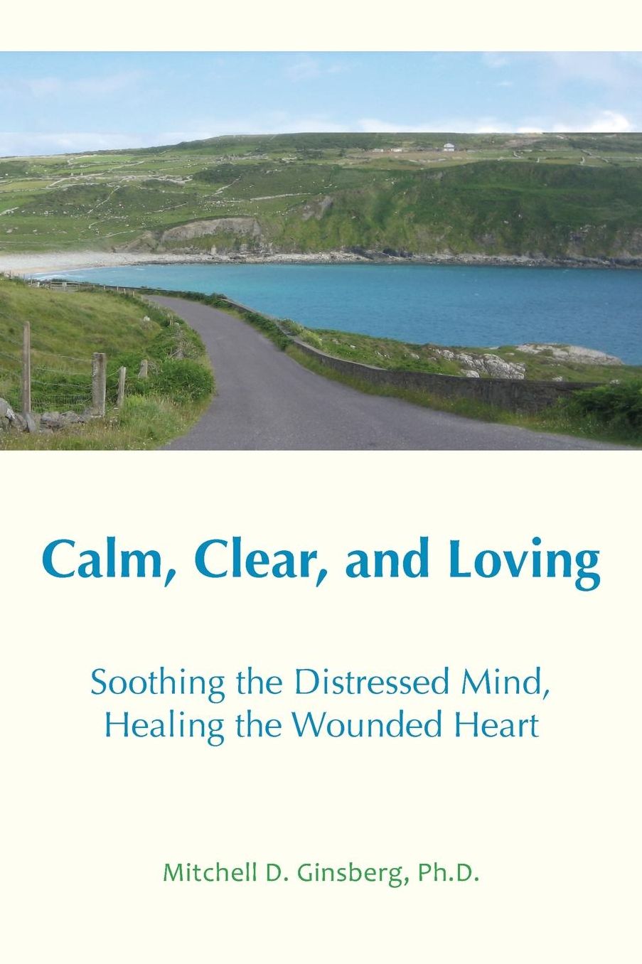 Calm, Clear, and Loving: Soothing the Distressed Mind, Healing the Wounded Heart